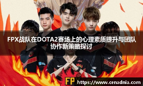 FPX战队在DOTA2赛场上的心理素质提升与团队协作新策略探讨